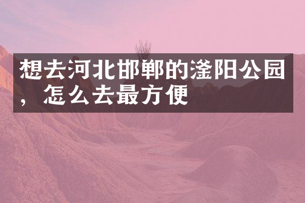 想去河北邯郸的滏阳公园，怎么去最方便