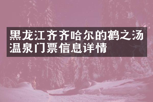 黑龙江齐齐哈尔的鹤之汤温泉门票信息详情