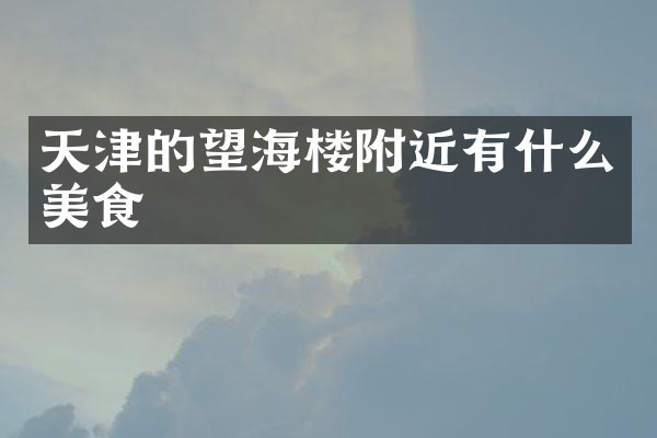 天津的望海楼附近有什么美食