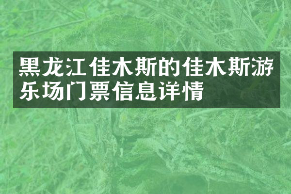 黑龙江佳木斯的佳木斯游乐场门票信息详情
