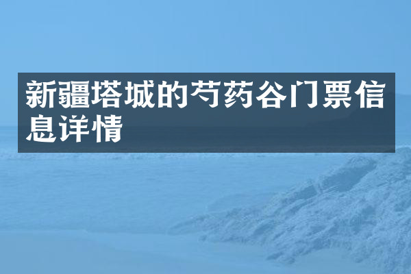 新疆塔城的芍药谷门票信息详情