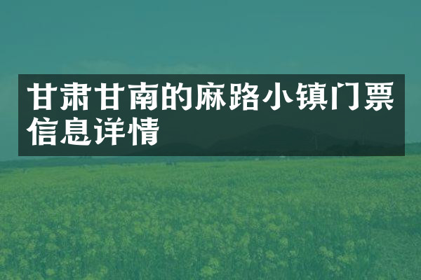 甘肃甘南的麻路小镇门票信息详情