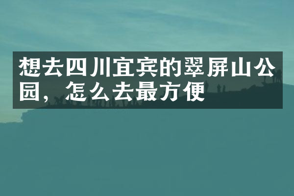 想去四川宜宾的翠屏山公园，怎么去最方便
