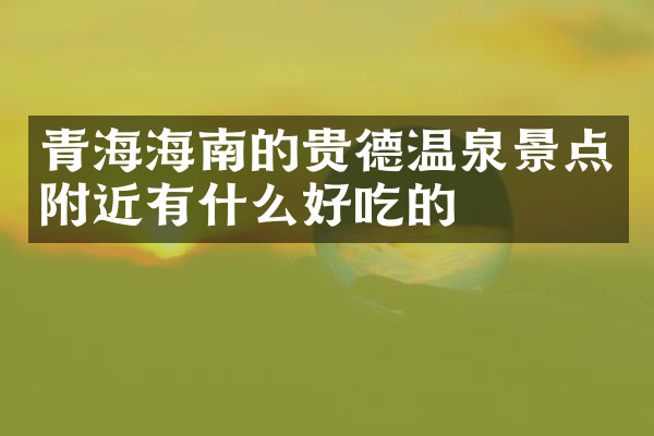 青海海南的贵德温泉景点附近有什么好吃的