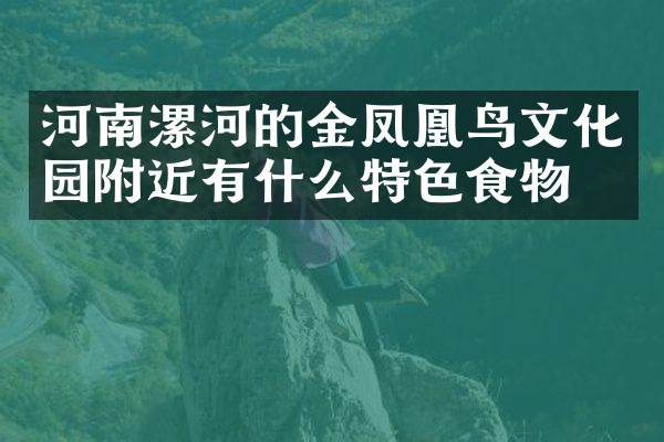 河南漯河的金凤凰鸟文化园附近有什么特色食物吗