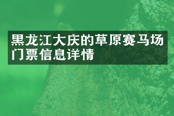 黑龙江大庆的草原赛马场门票信息详情