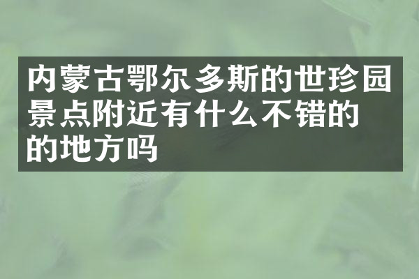 内蒙古鄂尔多斯的世珍园景点附近有什么不错的住的地方吗