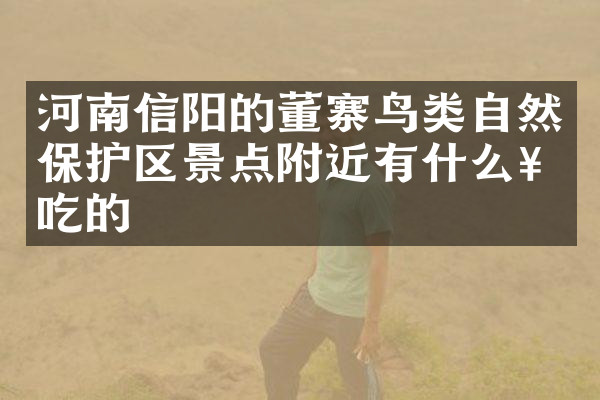 河南信阳的董寨鸟类自然保护区景点附近有什么好吃的
