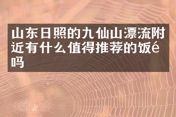 山东日照的九仙山漂流附近有什么值得推荐的饭馆吗
