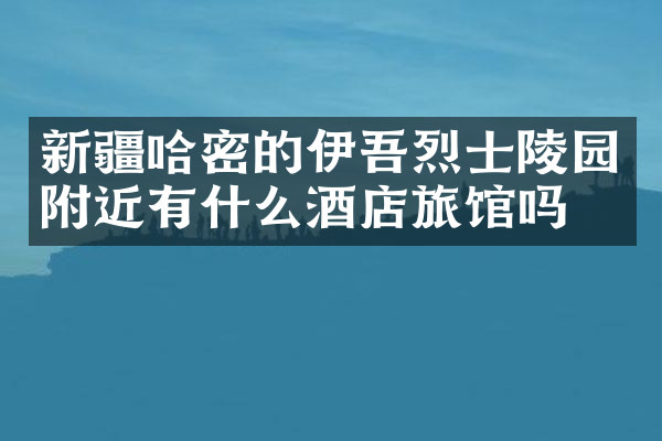 新疆哈密的伊吾烈士陵园附近有什么酒店旅馆吗