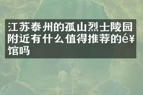 江苏泰州的孤山烈士陵园附近有什么值得推荐的饭馆吗