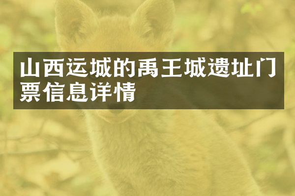 山西运城的禹王城遗址门票信息详情