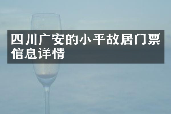 四川广安的小平故居门票信息详情