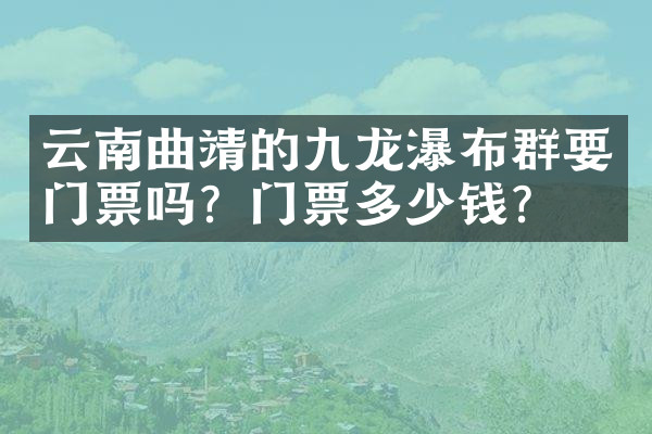 云南曲靖的九龙瀑布群要门票吗？门票多少钱？