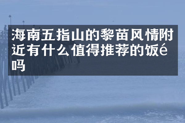 海南五指山的黎苗风情附近有什么值得推荐的饭馆吗