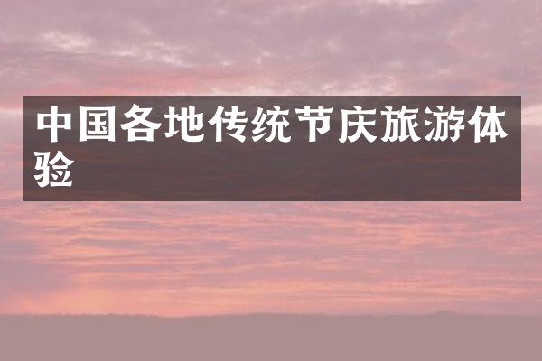 中国各地传统节庆旅游体验