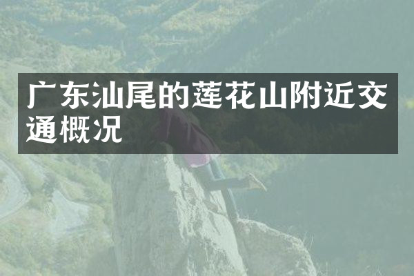广东汕尾的莲花山附近交通概况