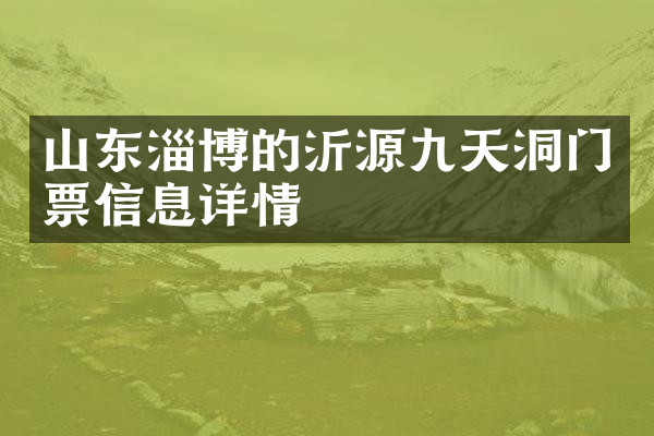 山东淄博的沂源九天洞门票信息详情