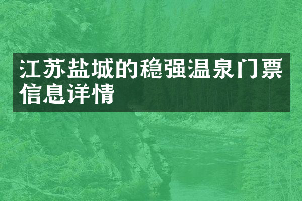 江苏盐城的稳强温泉门票信息详情