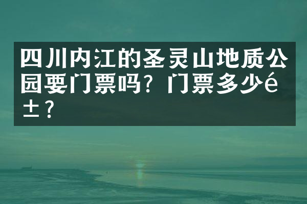 四川内江的圣灵山地质公园要门票吗？门票多少钱？