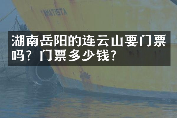 湖南岳阳的连云山要门票吗？门票多少钱？