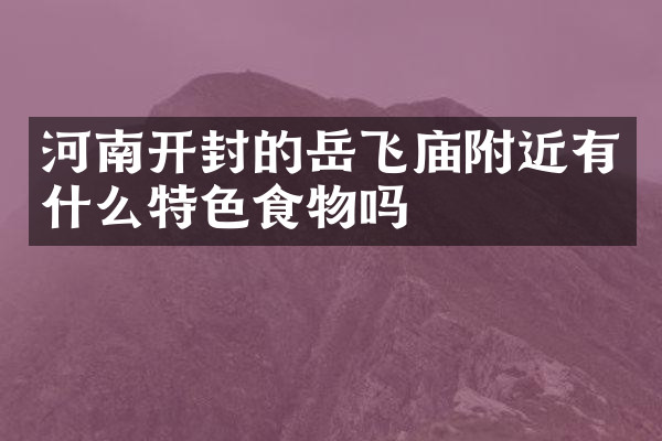 河南开封的岳飞庙附近有什么特色食物吗