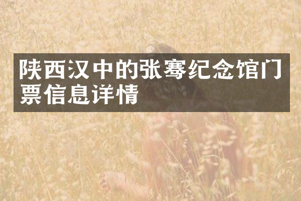 陕西汉中的张骞纪念馆门票信息详情
