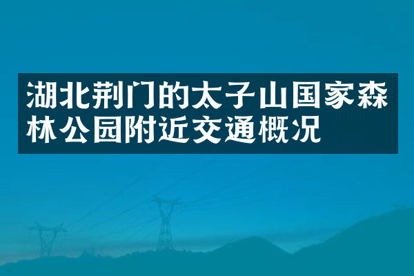湖北荆门的太子山国家森林公园附近交通概况
