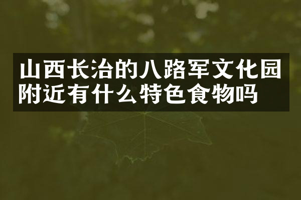 山西长治的八路军文化园附近有什么特色食物吗