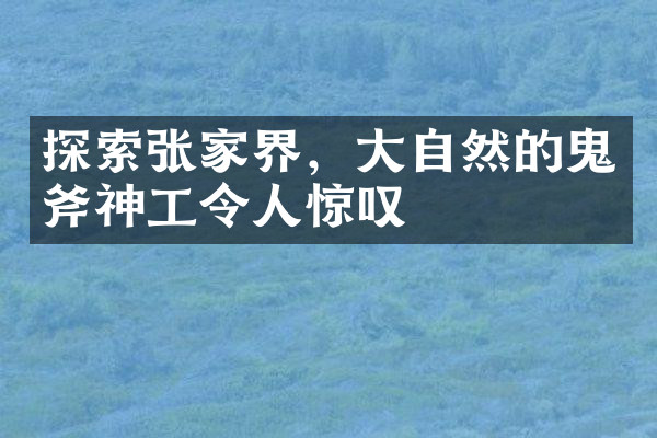 探索张家界，大自然的鬼斧神工令人惊叹