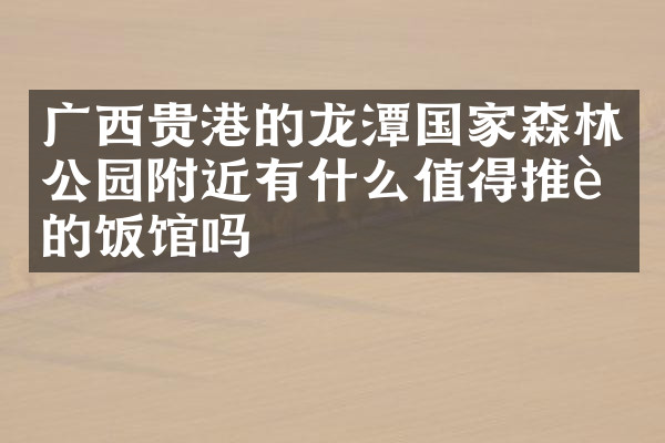 广西贵港的龙潭国家森林公园附近有什么值得推荐的饭馆吗
