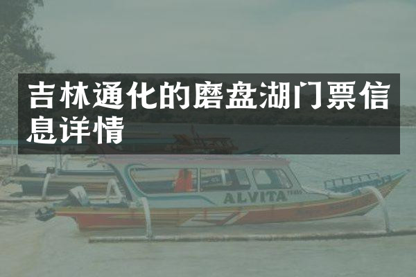 吉林通化的磨盘湖门票信息详情