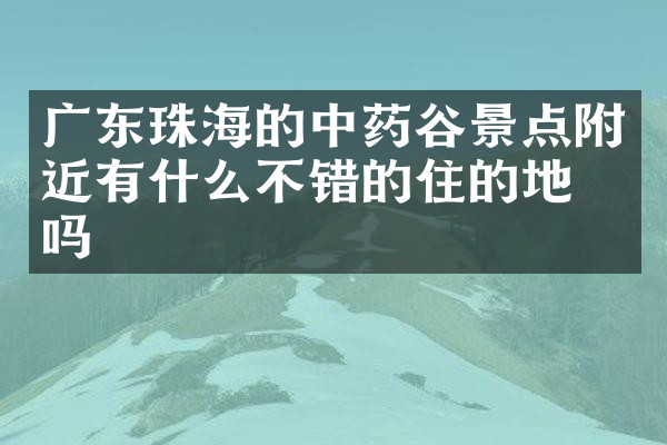 广东珠海的中药谷景点附近有什么不错的住的地方吗