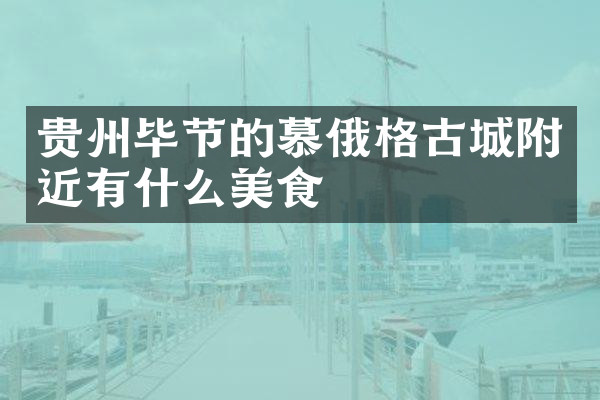 贵州毕节的慕俄格古城附近有什么美食