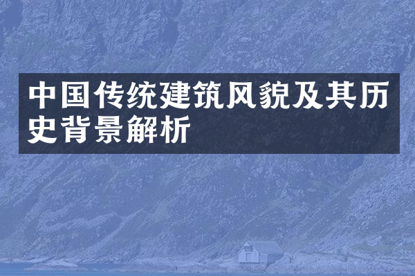 中国传统建筑风貌及其历史背景解析