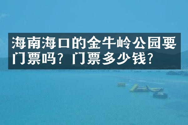 海南海口的金牛岭公园要门票吗？门票多少钱？