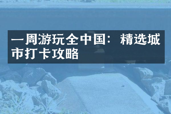 一周游玩全中国：精选城市打卡攻略