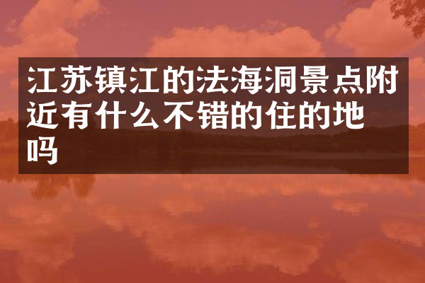 江苏镇江的法海洞景点附近有什么不错的住的地方吗