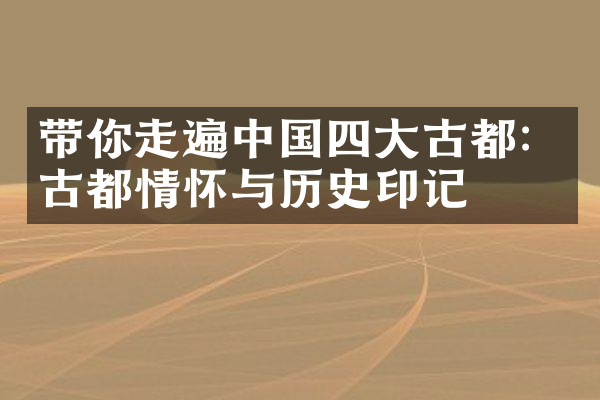 带你走遍中国四大古都：古都情怀与历史印记