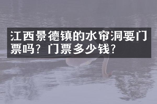 江西景德镇的水帘洞要门票吗？门票多少钱？