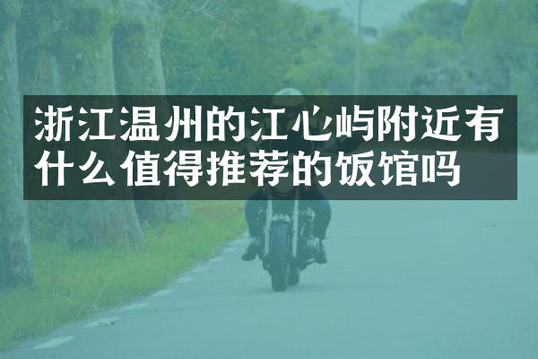 浙江温州的江心屿附近有什么值得推荐的饭馆吗