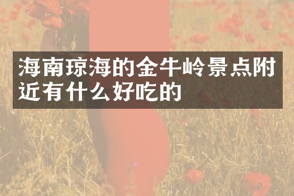 海南琼海的金牛岭景点附近有什么好吃的