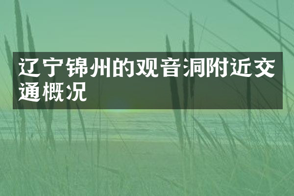 辽宁锦州的观音洞附近交通概况