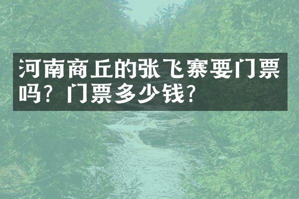 河南商丘的张飞寨要门票吗？门票多少钱？