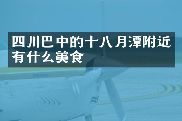 四川巴中的十八月潭附近有什么美食