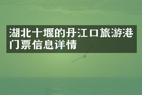 湖北十堰的丹江口旅游港门票信息详情