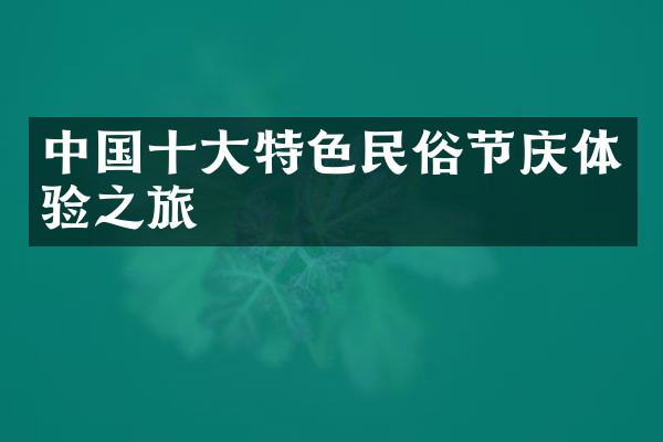 中国十大特色民俗节庆体验之旅