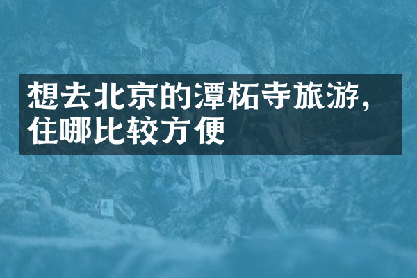 想去北京的潭柘寺旅游，住哪比较方便