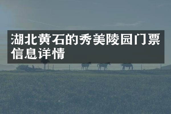 湖北黄石的秀美陵园门票信息详情