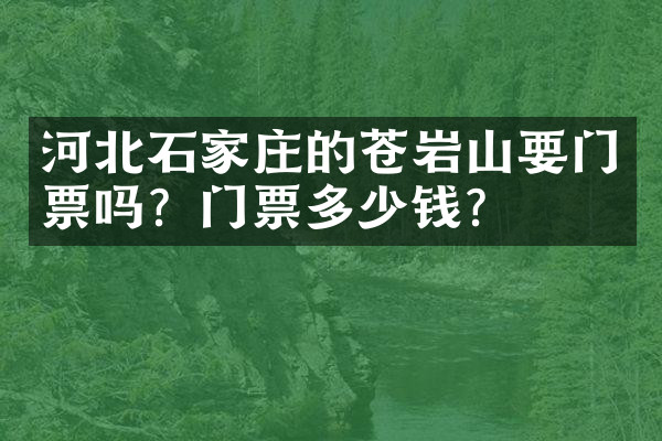 河北石家庄的苍岩山要门票吗？门票多少钱？